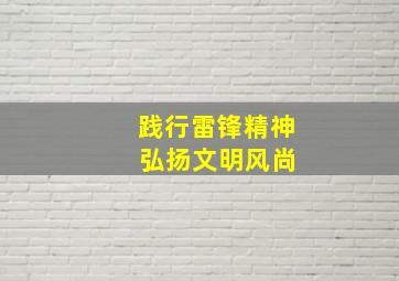 践行雷锋精神 弘扬文明风尚